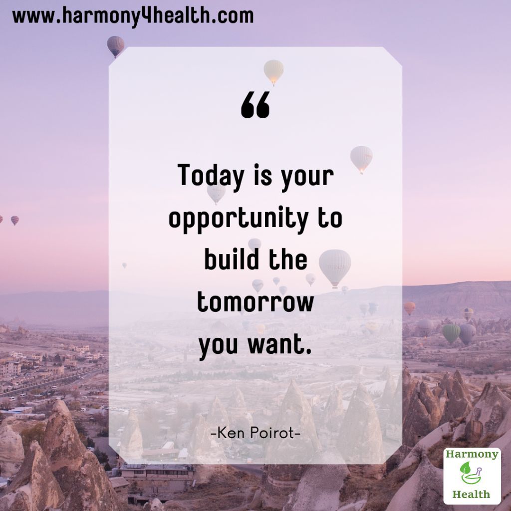 Today is your opportunity to build the tomorrow you want. - Ken Poirot
harmony4health.com
812-738-5433

#harmony4health #h4h #quote #db