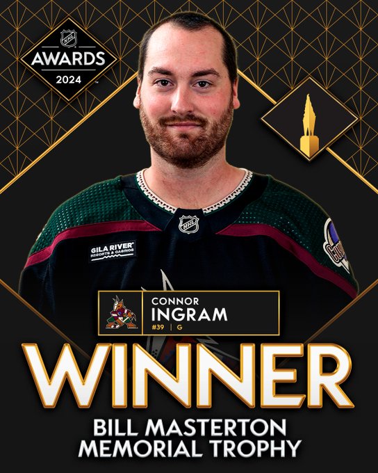 Top: Photo of Connor Ingram in a Coyotes jersey with the 2024 NHL Awards logo beside him. 

Bottom: in large white text with a gold trim on a black background reads, "Connor Ingram, #39, G. Winner. Bill Masterton Memorial Trophy".
