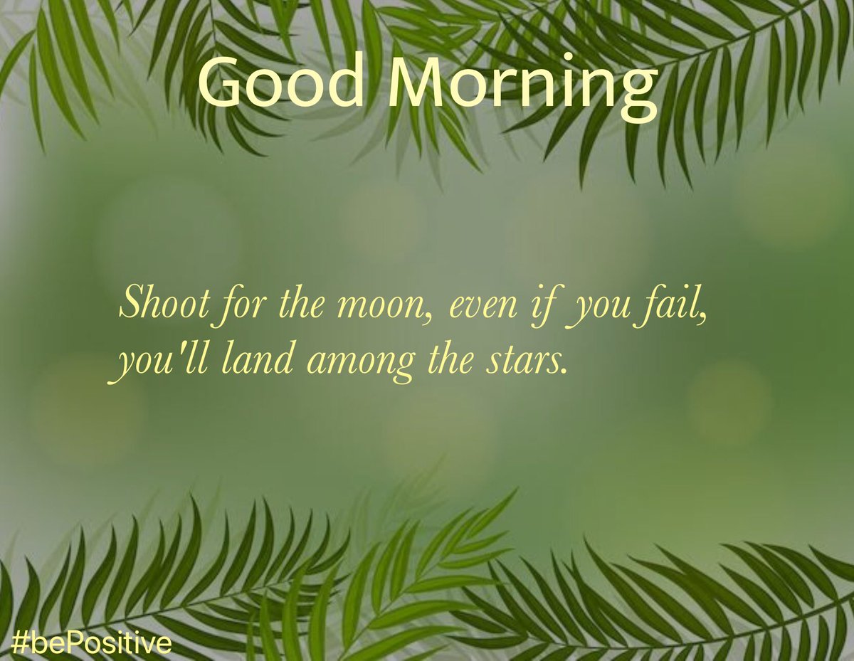 Good morning friends.
Shoot for the moon, even if you fail, you'll land among the stars.
#BePositive