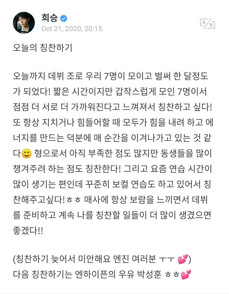 Baby Engenes may not know these, heeseung started enhypen diary praise on their weverse few days they were formed, it was heartwarming reading the members praises and encouraging words to eachother and the anticipation of the next members praise 😀 🤭