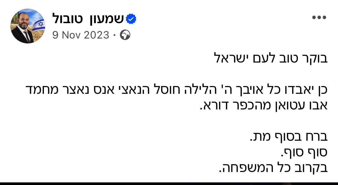 Here he is calling for the killing of a family of a Palestinian. 'Thus may all Your enemies perish, O LORD.' Last night, the Nazi Anas Nasser Muhammad Abu Atwan from the village of Dura was eliminated. He ran away but ultimately died. Finally. SOON THE WHOLE FAMILY.”