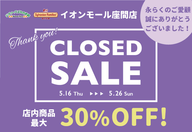 【イオンモール座間店】閉店のお知らせ
5/26(日)をもちまして閉店することとなりました。
長年のご愛顧、心より感謝申し上げます。

5/16(木)～5/26(日)閉店セールを開催いたします。
ぜひお越しください！
morino-ouchi.jp/news/close-zam…

#シルバニアファミリー森のお家 #森のお家 #シルバニアファミリー