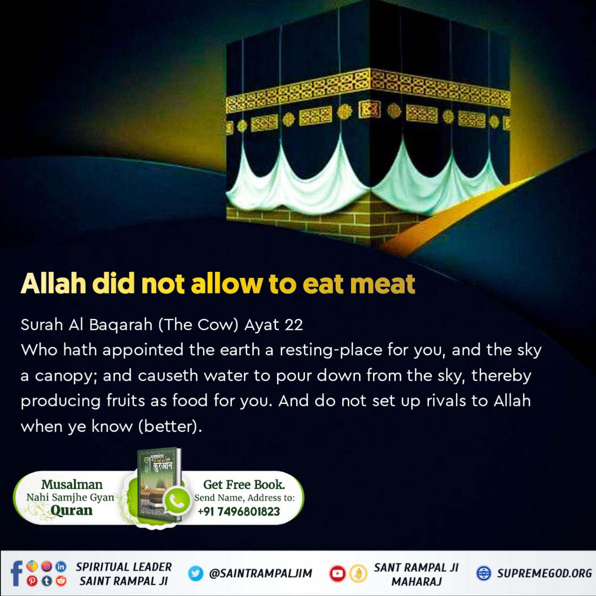 #रहम_करो_मूक_जीवों_पर
Allah Did Not Allow To Eat Meat
Surah Al Baqarah (The Cow) Ayat 22
Who hath appointed the earth a resting-place for you and the sky a canopy; and causeth water to poor down from the sky,. thereby producing fruits as found for you. 
~Baakhabar Sant Rampal Ji