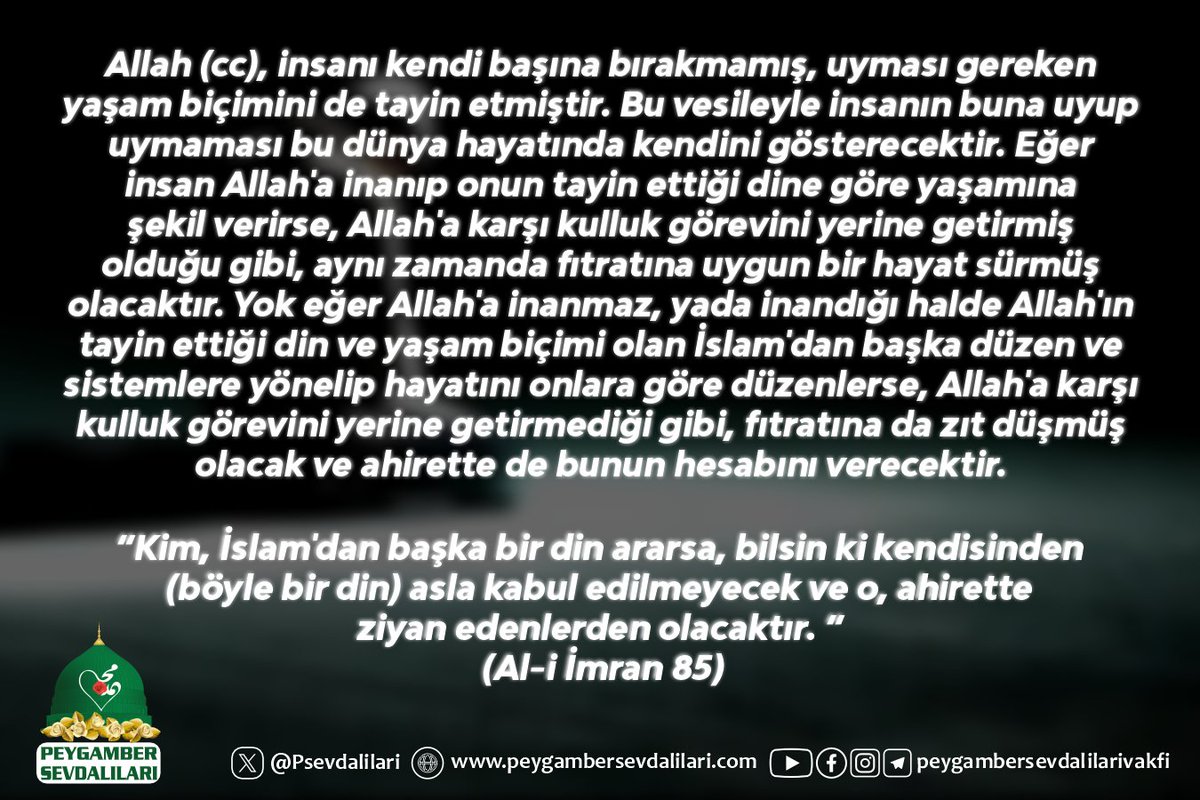 Allah (cc), insanı kendi başına bırakmamış, uyması gereken yaşam biçimini de tayin etmiştir. Bu vesileyle insanın buna uyup uymaması bu dünya hayatında kendini gösterecektir. Eğer insan Allah'a inanıp onun tayin ettiği dine göre yaşamına şekil verirse, Allah'a karşı kulluk