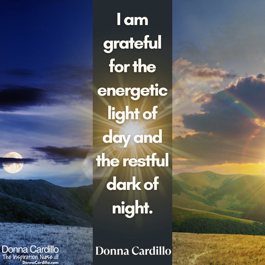 I am grateful for the energetic light of day and the restful dark of night. -Donna Cardillo #gratitude