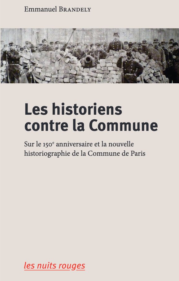 Discussion jeudi 23 mai autour du livre Les historiens contre la Commune, paru aux éditions Les Nuits rouges. En présence de l'auteur Emmanuel Brandely, de Michèle Audin et Stathis Kouvelakis. A partir de 19h30 !