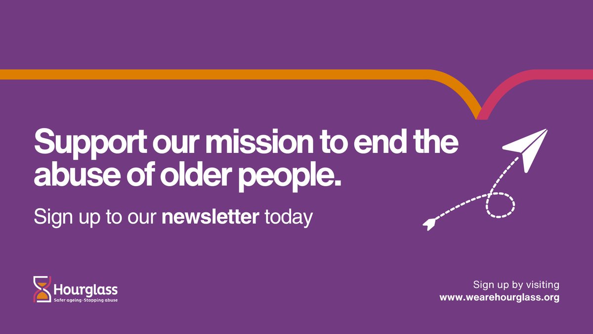 Have you signed up to the Hourglass newsletter? Sign up to receive our monthly newsletter, complete with exclusive updates and information about our mission to end the abuse of older people. Sign up here: wearehourglass.org/newsletter-sign