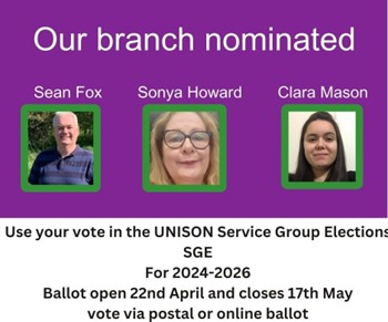 Time is running out to use your vote deadline for ballots in the SGE to be returned is 5PM 17th May. Vote using the email from takepart@cesvotes.com issued  22nd April. or you  vote online using the code in your postal ballot Branch nominations  Sean Fox, Clara Mason Sonya Howard