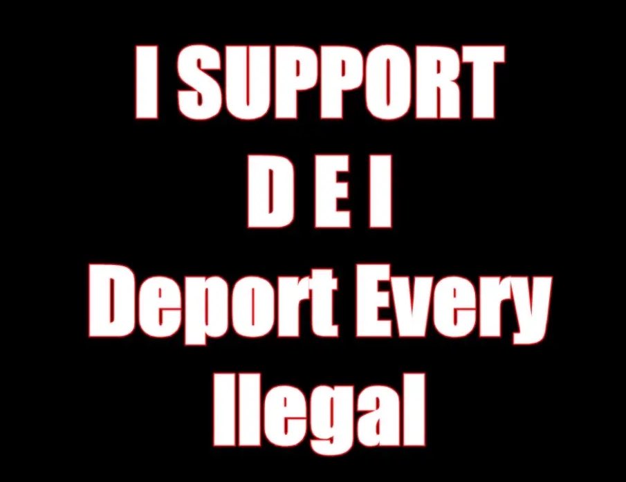 DEI I support! 

Deport
Every
Illegal