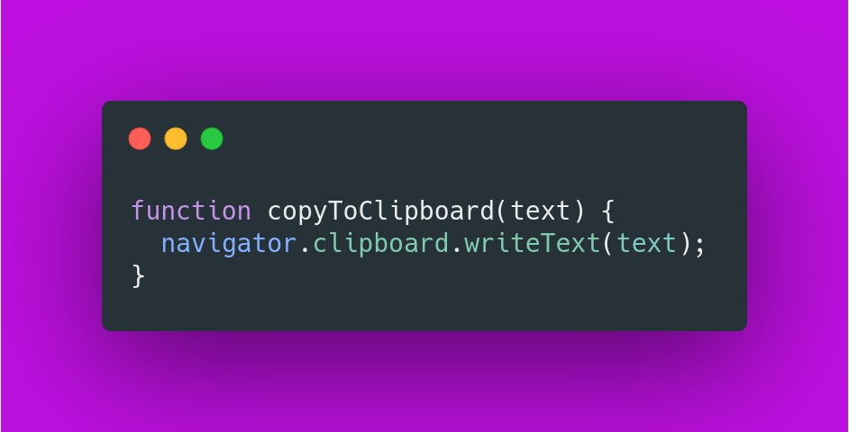 JavaScript tip:

Create 'copy to clipboard' functionality: