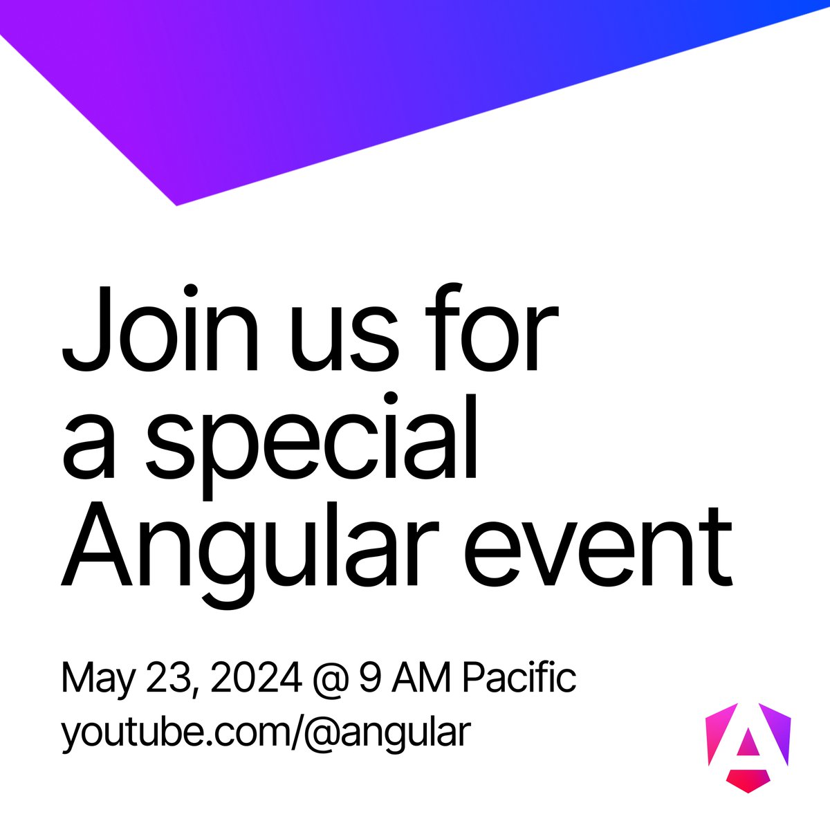 We can't wait to share what we've been working on for Angular v18. We'll see you May 23, 2024 @ 9 AM Pacific. Save the date.