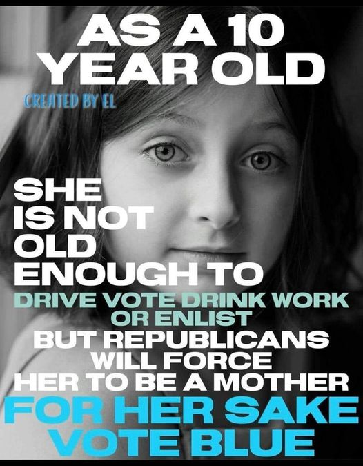 All Republicans care about is their 'right' to a fertile body. That is how they see woman. The bible tells them so. Kids having kids at 10 years old will ruin their bodies and lives forever. Republicans don't care. 😡