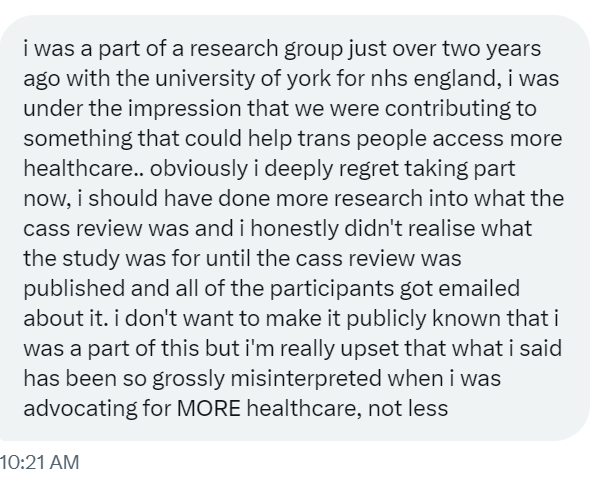 I've been contacted by someone who took part in the Cass Review, & believes this is their quote. They wish to make clear their 'words have been misinterpreted by the report' & they are 'on hormones but don't plan on getting surgery & that's what that specific quote was about!'