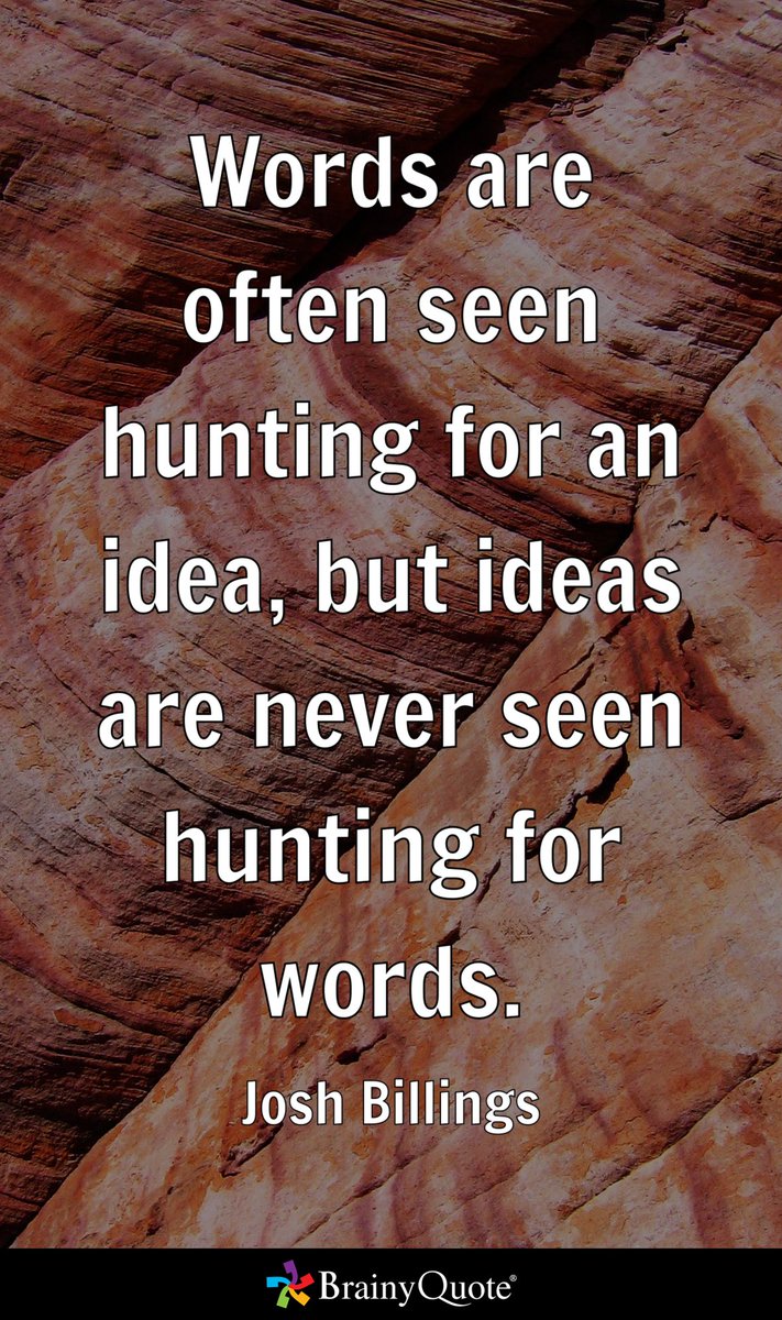 Words are often seen hunting for an idea, but ideas are never seen hunting for words. - Josh Billings brainyquote.com/s/a_1d024