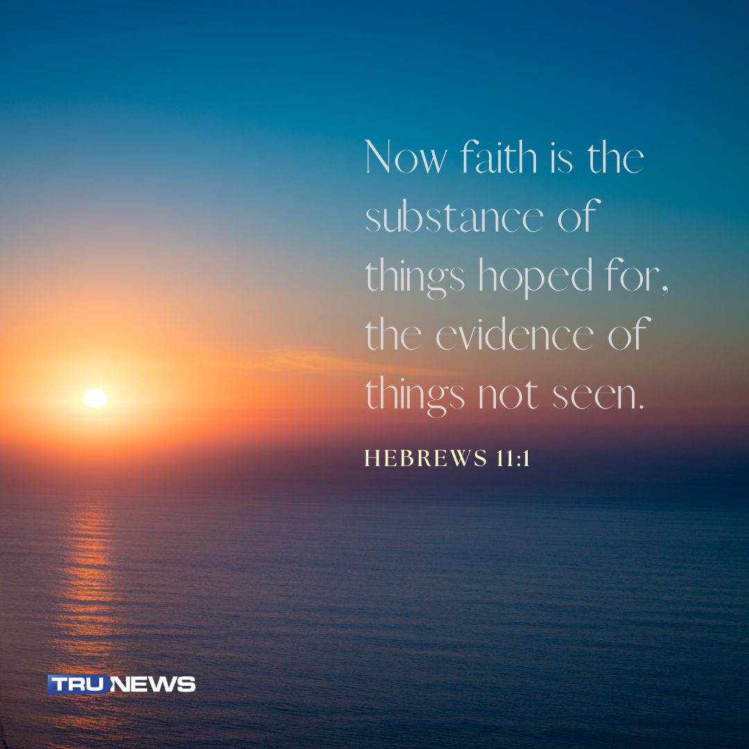 Now faith is the substance of things hoped for, the evidence of things not seen. Hebrews 11:1 (KJV) #Verseoftheday #Bible #Scripture #WordofGod #TruNews