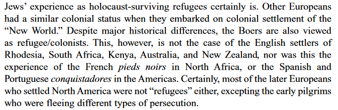 Another supposed difference between the Zionists and settler colonialism is the persecuted status of the earlier colonists. This is simply bad history. 

The Boers fled the authoritarian VOC, while both the Pilgrims and Huguenots escaped religious persecution in particular.