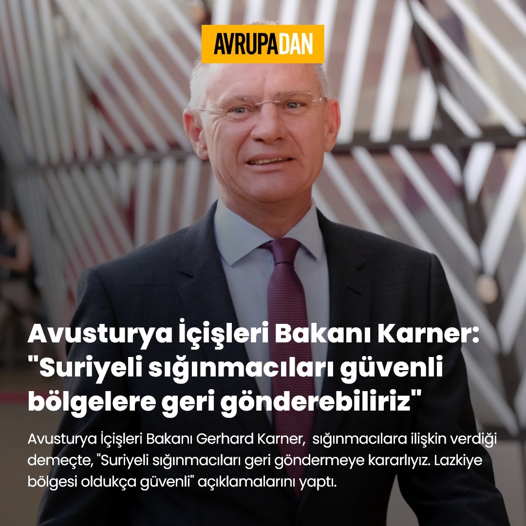 Avusturya İçişleri Bakanı Gerhard Karner, Welt Gazetesi'ne verdiği demeçte, „Suriyeli sığınmacıları, geri göndermeye kararlıyız. Lazkiye bölgesi oldukça güvenli“ açıklamalarını yaptı.