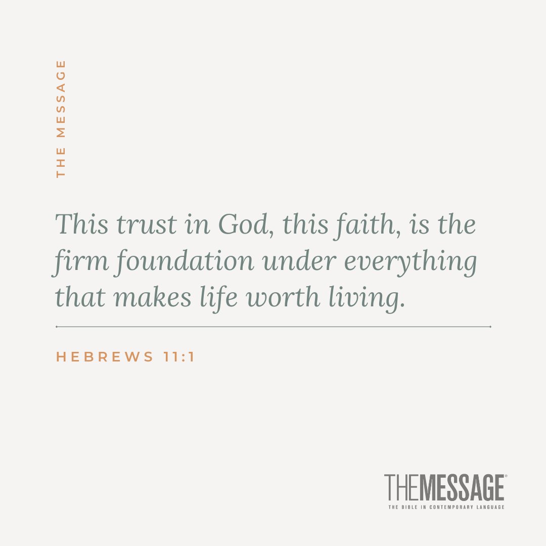 This trust in God, this faith, is the firm foundation under everything that makes life worth living. Hebrews 11:1 #theMessageBible #verseoftheday