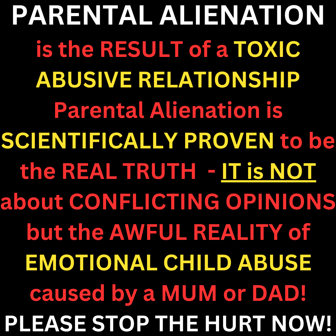 PARENTAL ALIENATION is the RESULT of a TOXIC ABUSIVE RELATIONSHIP #ParentalAlienation is SCIENTIFICALLY PROVEN to be the REAL TRUTH - IT is NOT about CONFLICTING OPINIONS but the AWFUL REALITY of EMOTIONAL CHILD ABUSE caused by a MUM or DAD! PLEASE STOP THE HURT NOW!