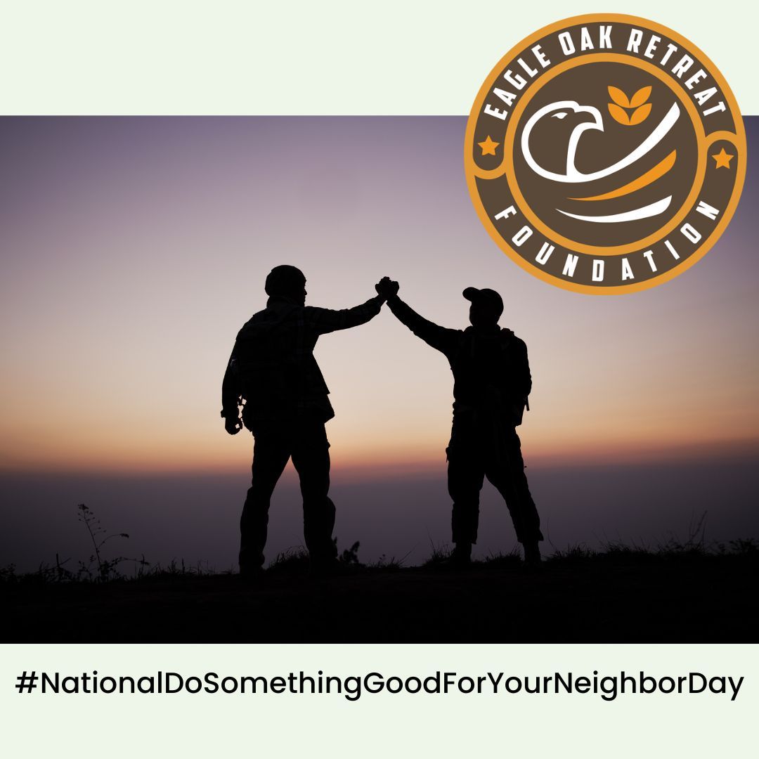 Today is National Do Something Good For Your Neighbor Day. At EOR we are dedicated to living lives of service and paying it forward. What can you do to help your community?
 #Texas #DFW #WarriorPATHH #PostTraumaticGrowth #SupportFirstResponders #StruggleWell #EagleOakRetreat