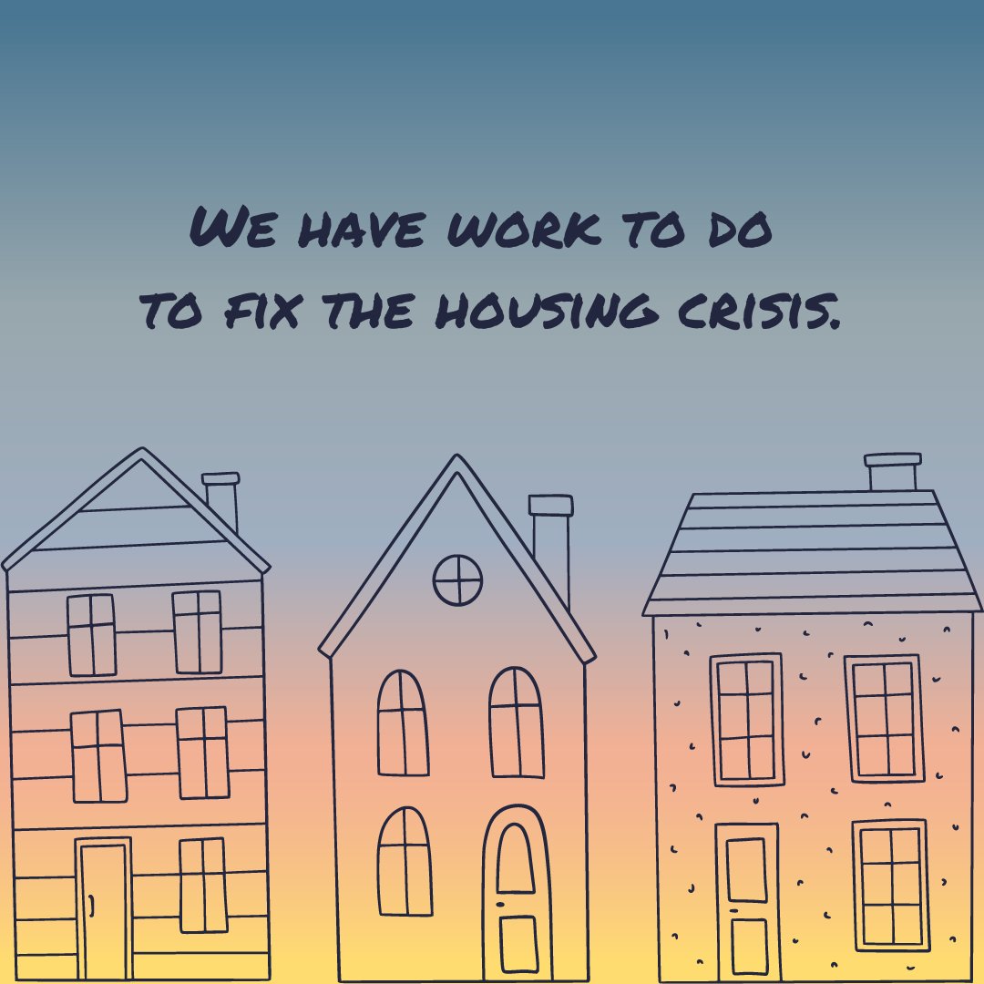 There isn’t one solution to our housing crisis, and it won’t be solved overnight. So let’s keep going and put everything into it.