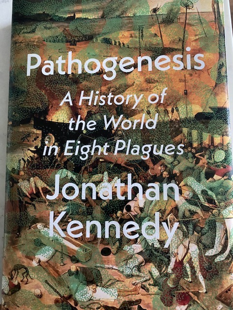 A MUST READ BOOK: Pathogenesis- A History of the World in Eight Plagues by Jonathan Kennedy discusses how the major transformations in history-from the rise of Homo sapiens to colonialism and the birth of capitalism-have been shaped by germs. It will make you think!!