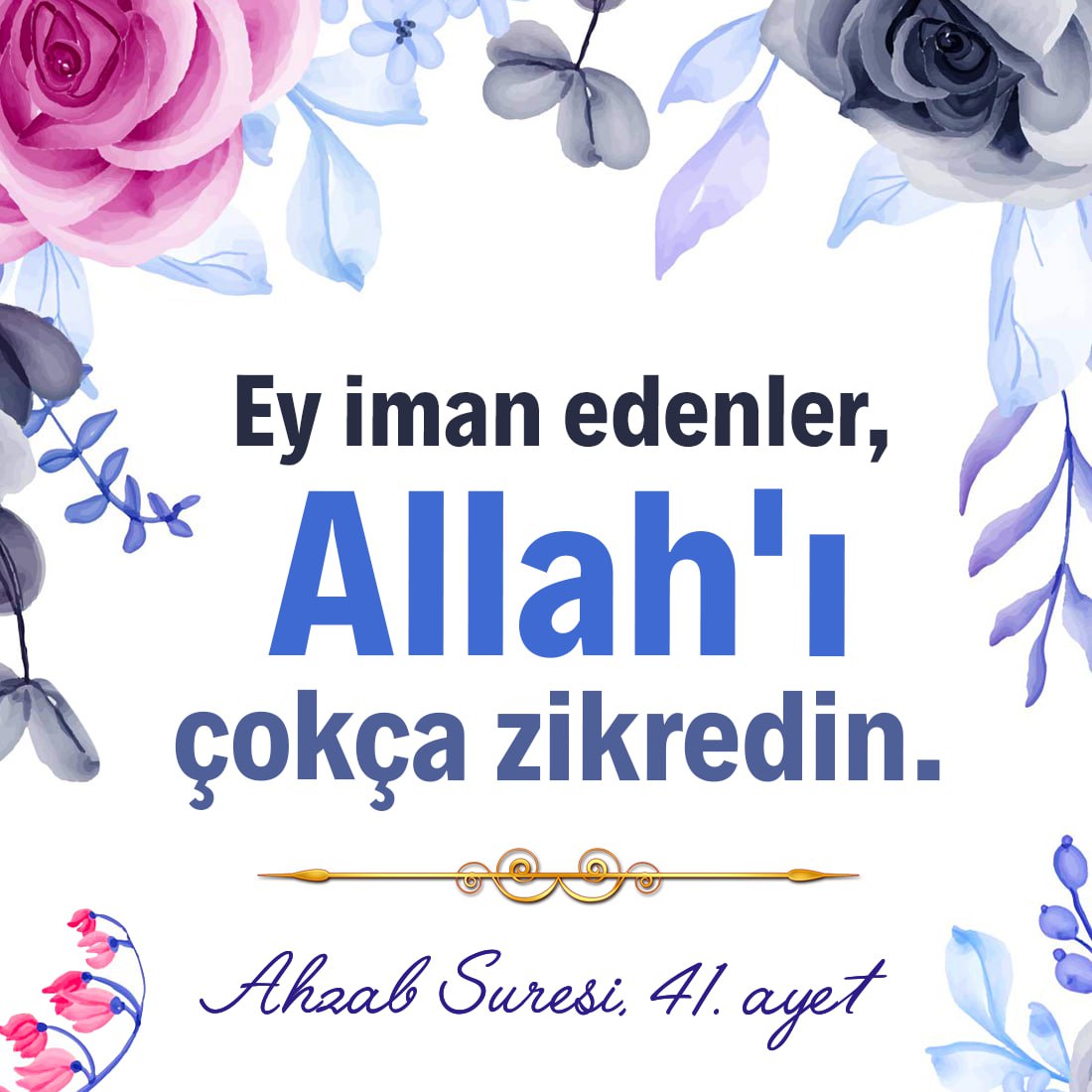 Ahzab Suresi, 41. ayet: Ey iman edenler, Allah'ı çokça zikredin.