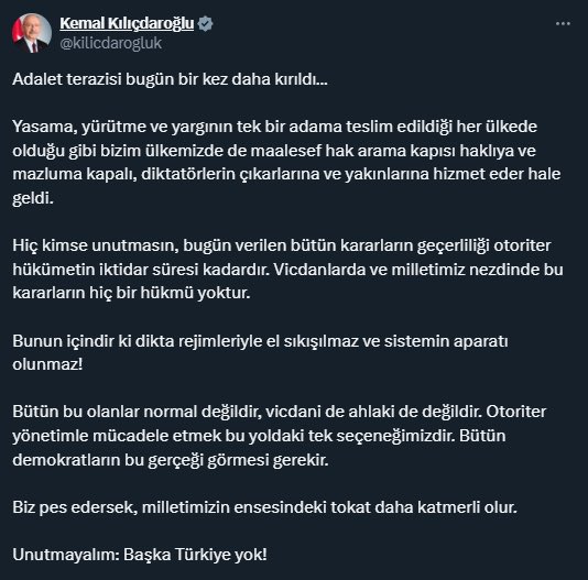 CHP Eski Genel Başkanı Kemal Kılıçdaroğlu: Hiç kimse unutmasın, bugün verilen bütün kararların geçerliliği otoriter hükümetin iktidar süresi kadardır. Vicdanlarda ve milletimiz nezdinde bu kararların hiç bir hükmü yoktur.