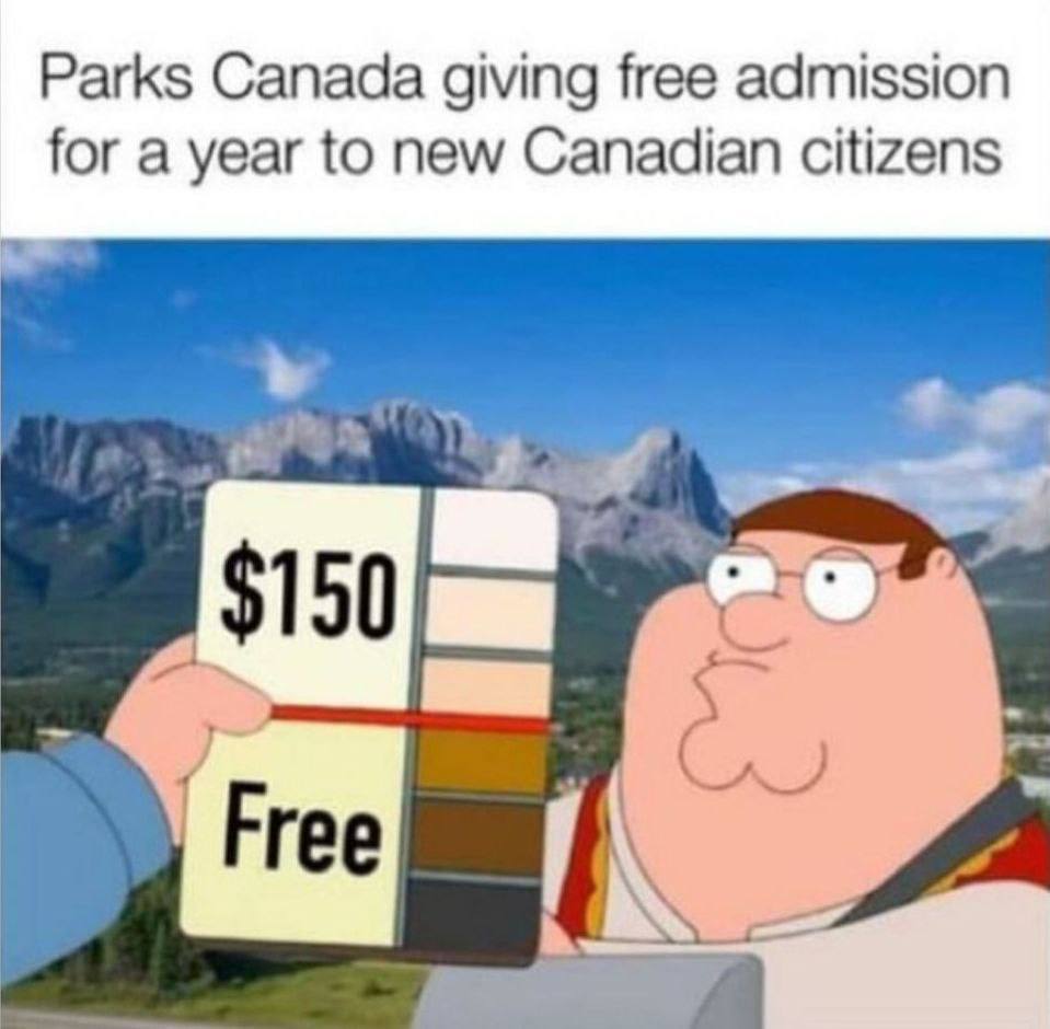 Not Satire!

The authoritarian Canadian government is now giving immigrants free admission to all its parks for one year.

White Canadian families will still be required to pay full price.