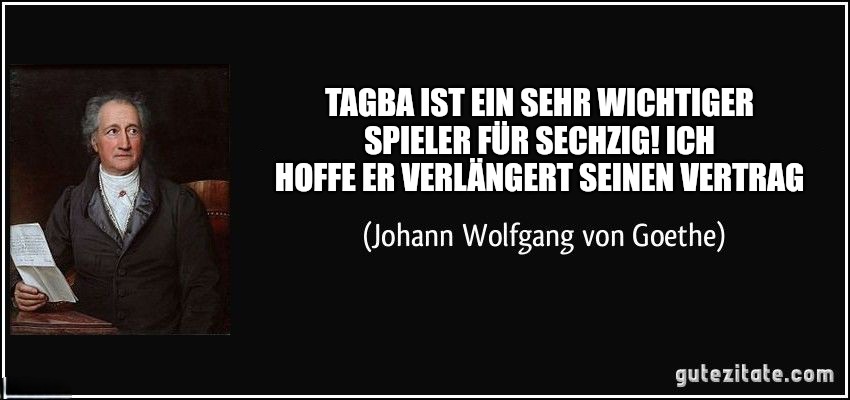 Das was Goethe sagt!