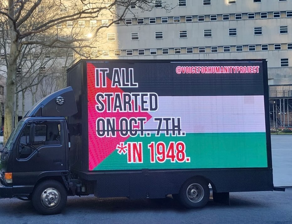 'IT ALL STARTED IN 1948'

A pro-Palestine billboard truck honors the 76th anniversary Nakba Day.🚛🇵🇸