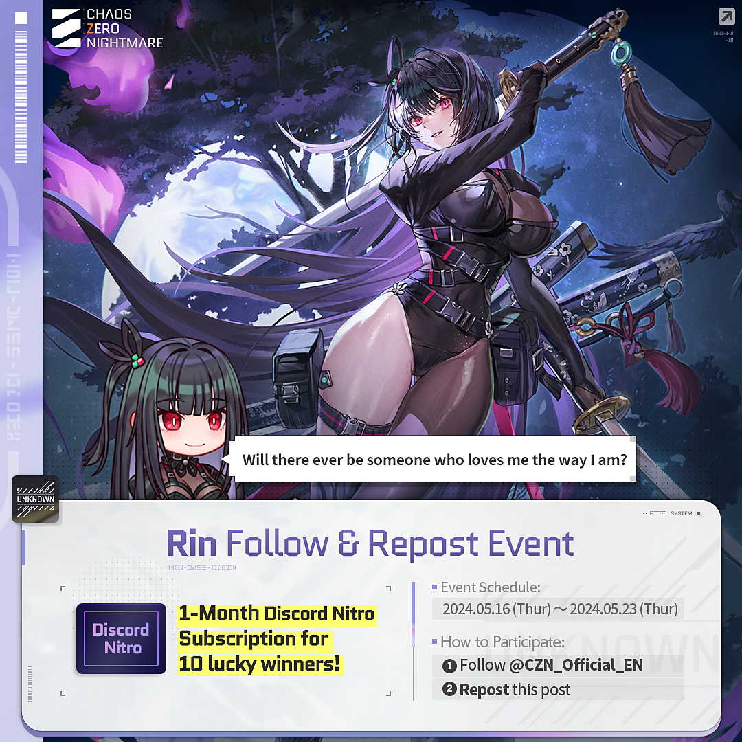 [EVENT] Follow and Repost to support Rin!
Discord Nitro for 10 lucky winners!

◤How To Participate◢
① Follow <a href="/CZN_Official_EN/">Chaos Zero Nightmare</a>
② Repost this post

📅 Schedule: 5/16 – 5/23 PT
🎁 Results on 5/30
🌎OPEN WORLDWIDE

#ChaosZeroNightmare #CZN #RIN #FollowEvent