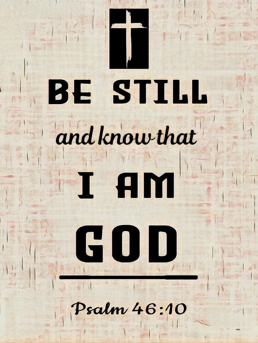 'Be still, and know that I am God;
I will be exalted among the nations,
I will be exalted in the earth!'

Psalm 46: 10