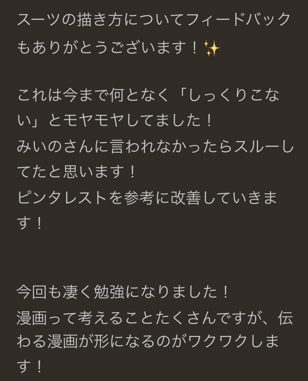 【添削の経過ご紹介!】 今回は生徒さんの絵を添削した変化をご紹介します!  ①男性キャラクターのラフ  フィードバックしたポイント ■ワイシャツの襟はジャケットの上に来ない ■ジャケットのゴージラインの位置を確認 ■襟の回り込みを意識する  ■下書きで素体を描いてなかったので素体から描く  ②着彩後のイラスト 前回のフィードバックを元に着彩まで進めていただきもう一度フィードバックします!  フィードバックしたポイント  ■くっきりした色選び ■不要な線は描かない ■スーツは直線的にペン入れする ■ネクタイの形状 ■ワイシャツとジャケットの襟の高さ ■髪の毛のシルエット ■左右の目の大きさ  ③完成 最後にフィードバックを反映してもらい完成!  ■色がくっきりしてメリハリがついた ■スーツの襟やゴージラインが整った ■線画の途切れや、曖昧な部分が無くなった ■目の色が濃くなり顔に視線が集まる ■スーツのシルエットがわかりやすくなった  などの変化があります! 生徒さんからはこんな感想をいただきました!  服はちょっとした布地の重なりの前後や 線の入れ方などで質感やシルエットが かなり変わります!  また、キャラクターの下書きの仕方で なぜバランスが取りにくいか?なども わかるので、 レイヤーを見させていただきどういう手順で描いているのかなども 合わせてフィードバックしています😊