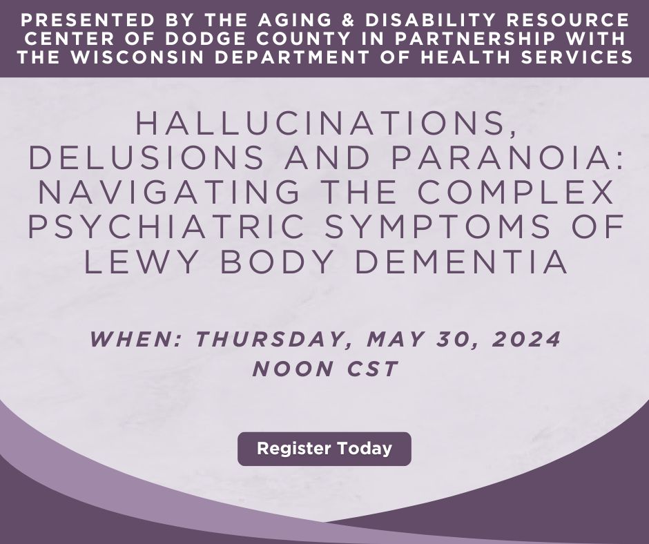 Register for ‘Hallucinations, Delusions and Paranoia: Navigating the Complex Psychiatric Symptoms of Lewy Body Dementia,’ presented by the Aging & Disability Resource Center of Dodge County (ADRC) and the Wisconsin Department of Health Services at ow.ly/EgyP50RJ3rf