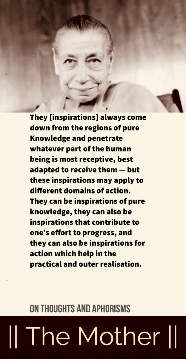 They [inspirations] always come down from the regions of pure Knowledge and penetrate whatever part of the human being is most receptive, best adapted to receive them — but these inspirations may apply to different domains of action.

#TheMother #IntegralYoga #Consciousness