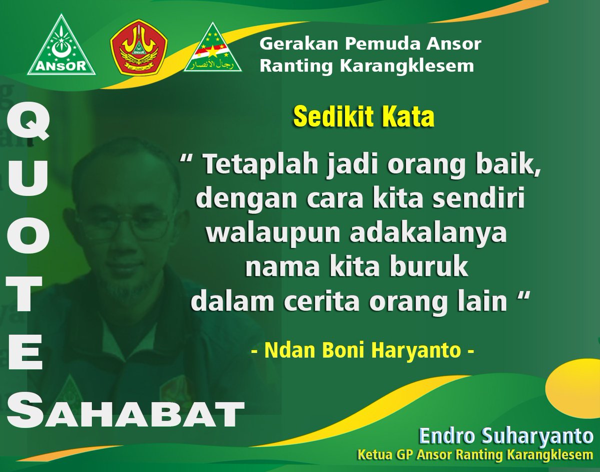 KATA SAHABAT Sedikit Kata Tetaplah jadi orang baik, dengan cara kita sendiri walau adakalanya nama kita buruk dalam cerita orang lain. -Ndan Boni Haryanto- #ansor #banser