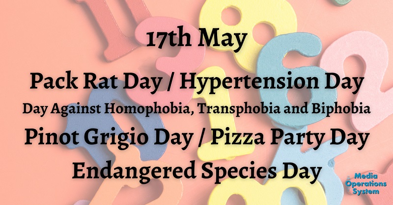 The 17th of May is:

Pack Rat Day

Day Against Homophobia, Transphobia and Biphobia
may17.org/uk-2023/

Pinot ...

#NationalDay #PackRatDay #IDAHOBIT #IDAHOBIT2024 #PinotGrigioDay #PizzaPartyDay #HypertensionDay #WorldHypertensionDay #EndangeredSpeciesDay #MakingRadioEasy