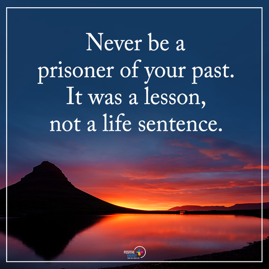 “Never be a prisoner of your past…”