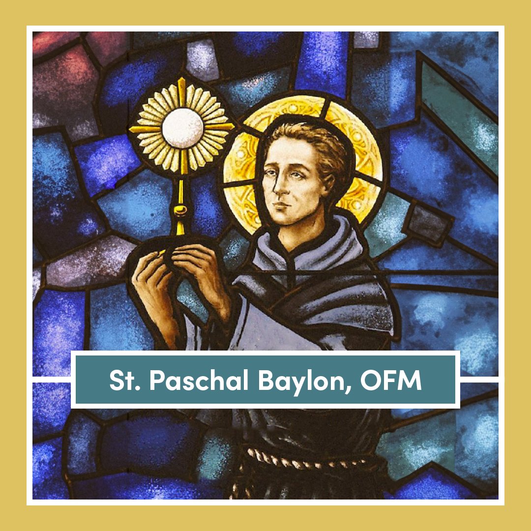 St. Paschal Baylon was a young shepherd boy who had a great devotion for the Eucharist. He joined the Franciscans & became a brother in his early twenties and lived a life of penance. Let us all pray to have such love for the Eucharist as he did. St. Paschal Baylon, pray for us!