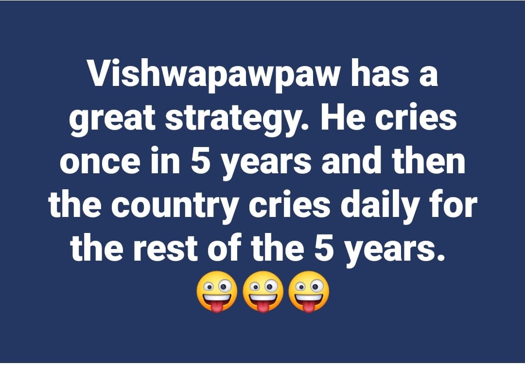 He cries once before elections and then he makes us all cry for 5 years..