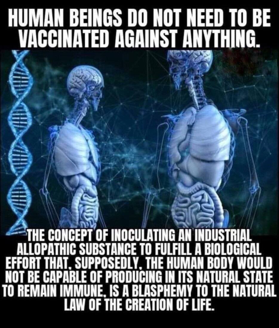 HUMAN BEINGS DO NOT NEED TO BE VACCINATED AGAINST ANYTHING.