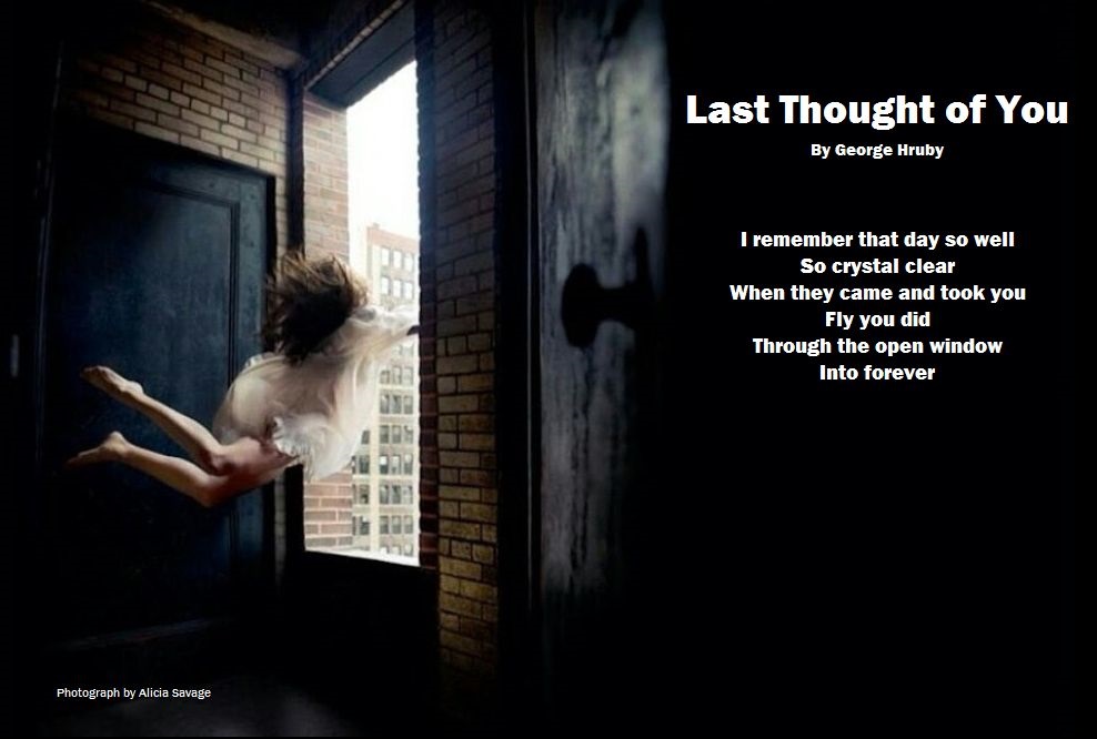 Last Thought of You

Photograph by Alicia Savage

See more of the International Poet’s works at: georgehruby.org

#georgehruby #poetry #PoetryCommunity #WritingCommunity #ArtisticPoets #GeorgeHruby #poetsoftwitter #PoetsTwitter #poets #poetsandwriters #poem