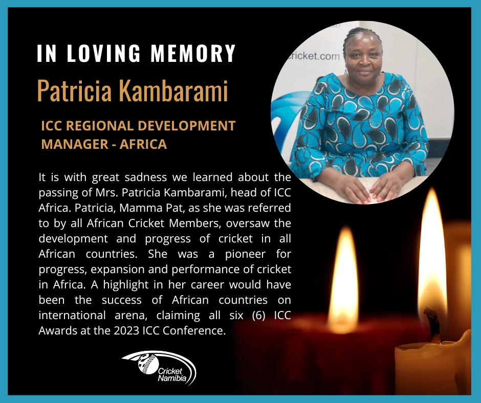 It is with great sadness we learned about the passing of Mrs. Patricia Kambarami, head of ICC Africa.  Her support to our organisation has been enormous and she has been instrumental in securing Namibia as co-hosts to the ICC Men’s T20 World Cup. She will indeed be missed!