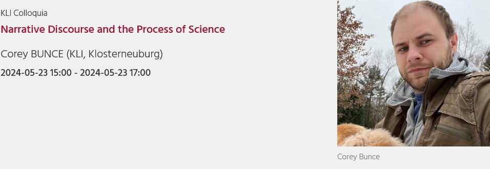 📢🌟🥁Save the date! Join us at our next #KLIcolloquium by KLI fellow Corey Bunce! 
Title: Narrative Discourse and the Process of Science 
🗓️23rd May (Thursday)
🕒3 PM CET
⛳️Hybrid (KLI &amp; Zoom) 
Abstract and registration kli.ac.at/en/events/even…