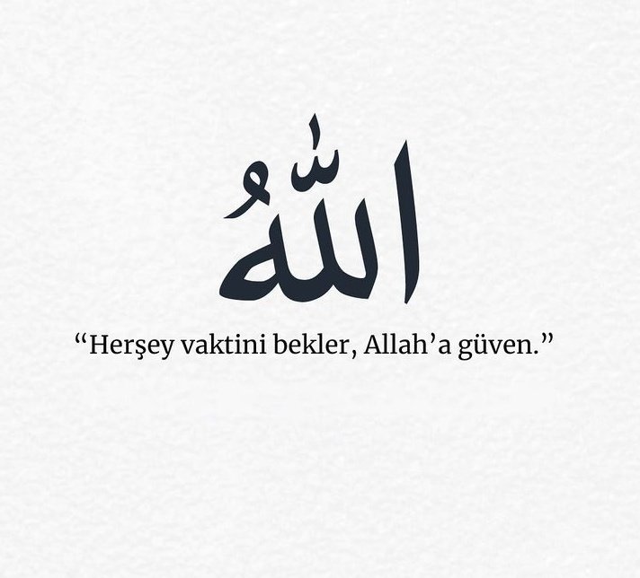 Her şey vaktini bekler, Allah'a güven.