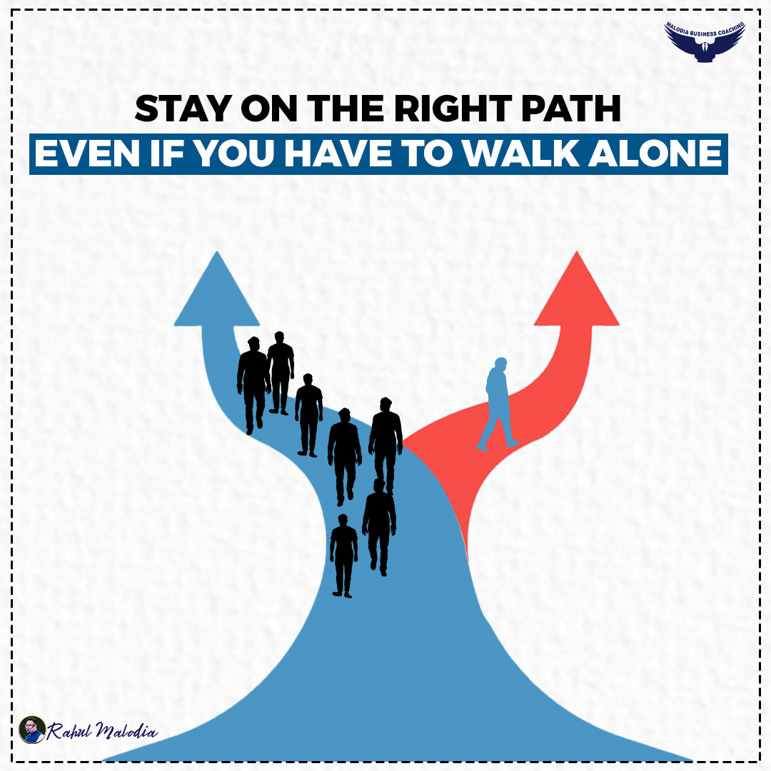 The right path for you isn’t the right path for everyone. If it seems right to you, then take action accordingly; if it means walking alone to reach your goals. The goals you have are your responsibility to get fulfilled, so focus on getting the work done. Remember these are