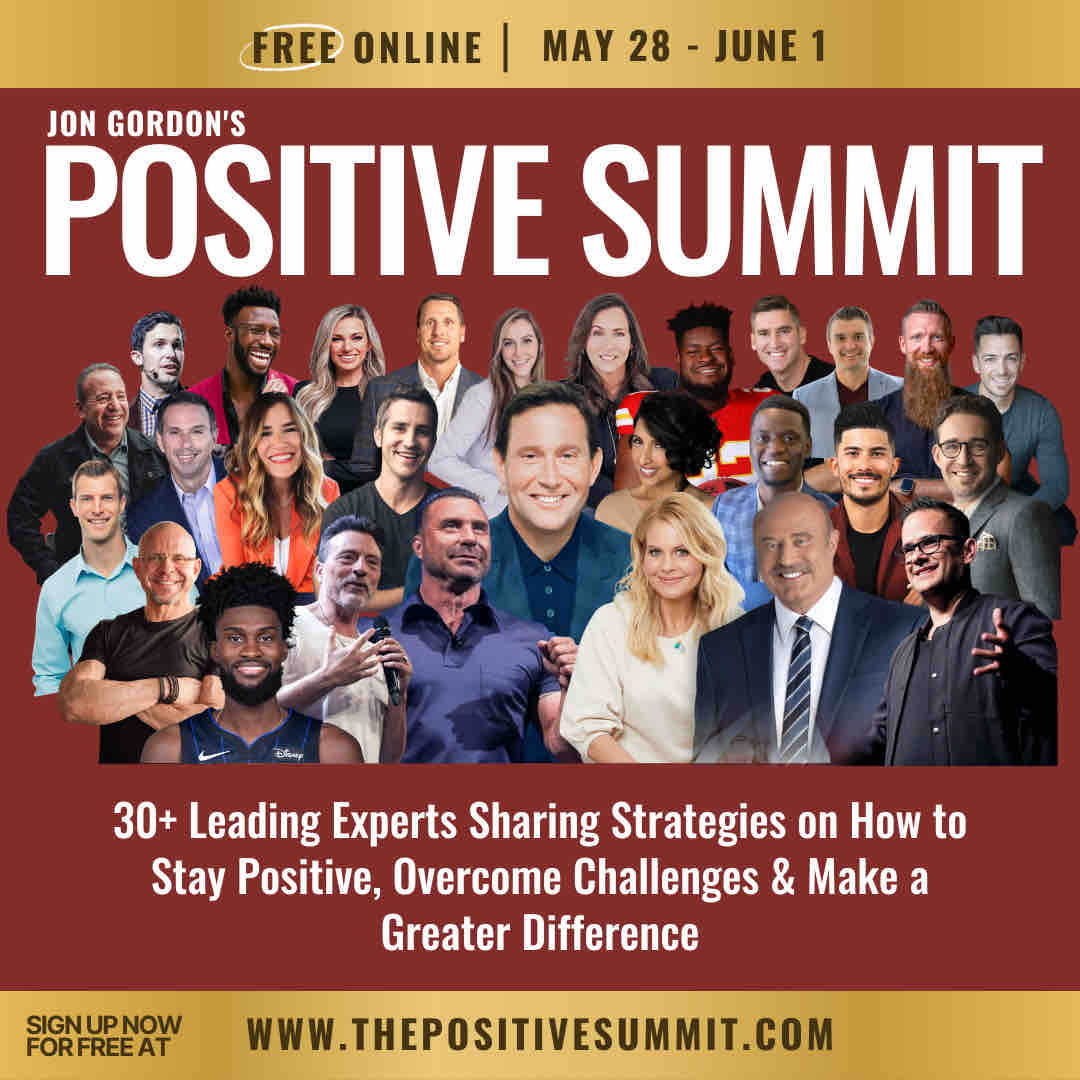 Join me along with other amazing top authors, leaders and speakers for Jon Gordon’s POSITIVE SUMMIT… FREE online May 28-June1. This summit is jam packed with short messages to help you stay positive, overcome challenges and make a greater difference. thepositivesummit.com