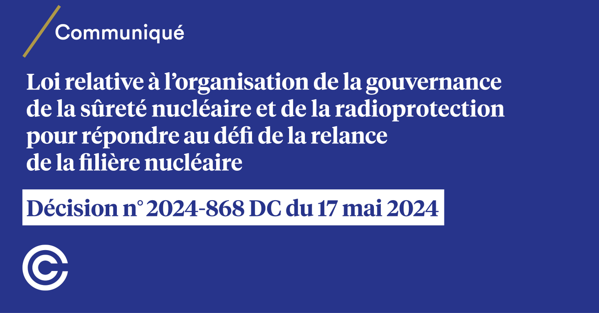 Décision n°2024-868 DC du 27 mai 2024, Loi relative à l'organisation de la gouvernance de la sûreté nucléaire et de la radioprotection pour répondre au défi de la relance de la filière nucléaire [Conformité] ➡️ conseil-constitutionnel.fr/decision/2024/…