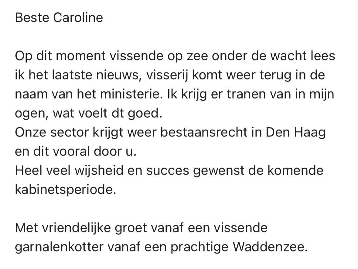 Deze mail, die ik van een garnalenvisser kreeg, ontroerde mij. En zo zijn we deze week overspoeld met reacties van boeren en vissers die moesten huilen toen ze het akkoord lazen, omdat ze eindelijk de erkenning en waardering terugkregen van dit nieuwe Kabinet. Woorden doen er toe